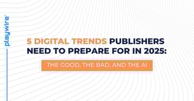 5 Digital Trends Publishers Need to Prepare for in 2025: The Good, the Bad, and the AI