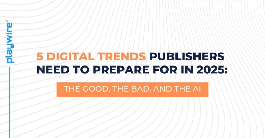 5 Digital Trends Publishers Need to Prepare for in 2025: The Good, the Bad, and the AI
