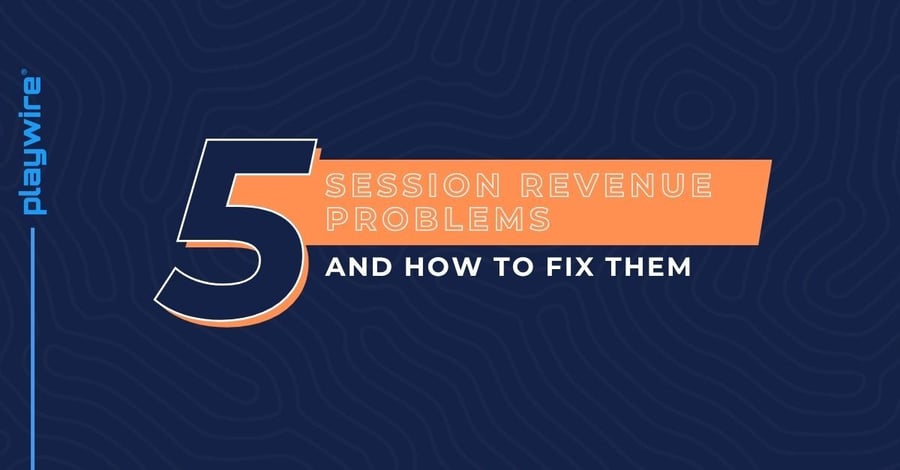 5 Session Revenue Problems And How to Fix Them