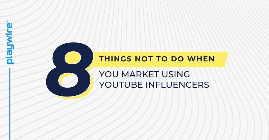 8 Things NOT to do When You Market Using YouTube Influencers
