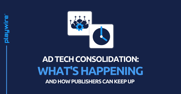 Ad Tech Consolidation: What’s Happening and How Publishers Can Keep Up