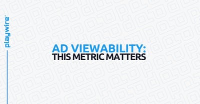 Ad Viewability: This Metric Matters