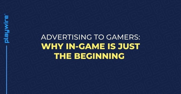 Advertising to Gamers: Why In-Game is Just the Beginning