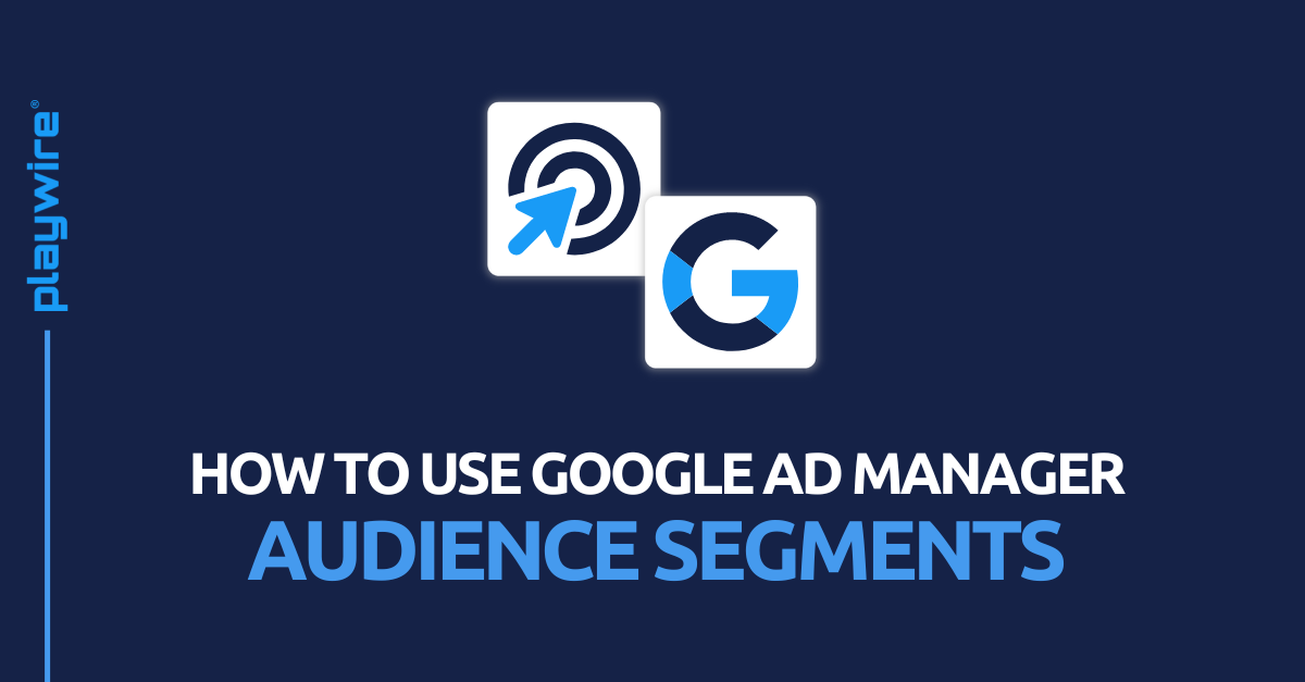 How to Use Google Ad Manager Audience Segments