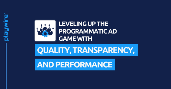Leveling Up the Programmatic Ad Game with Quality, Transparency, and Performance