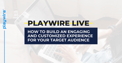 Playwire Live: How to Build an Engaging and Customized Experience for Your Target Audience