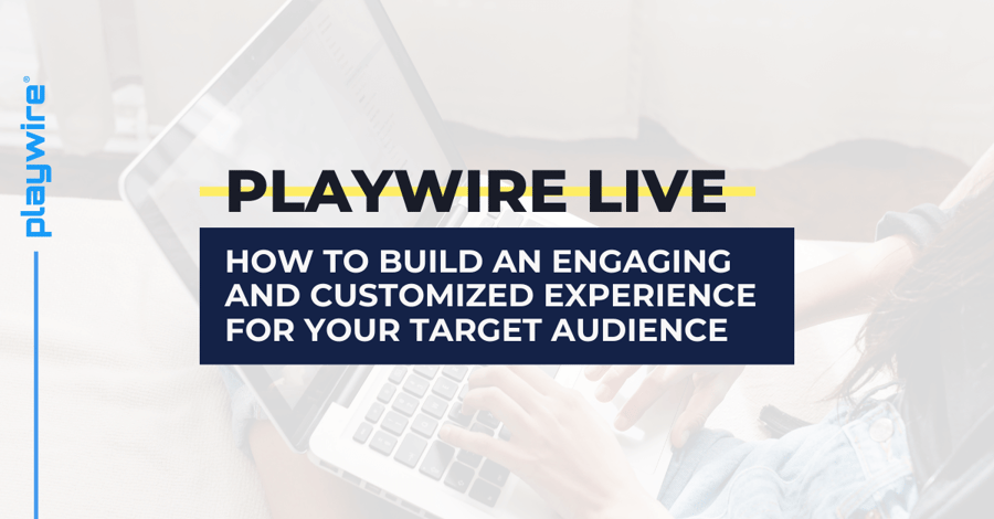 Playwire Live: How to Build an Engaging and Customized Experience for Your Target Audience