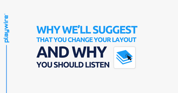 Why We’ll Suggest that You Change Your Layout… And Why You Should Listen