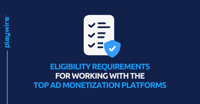 Eligibility Requirements for Working With the Top Ad Monetization Platforms