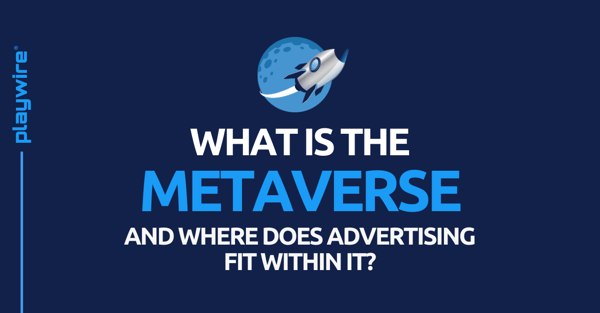 What is the Metaverse and Where Does Advertising Fit Within It?