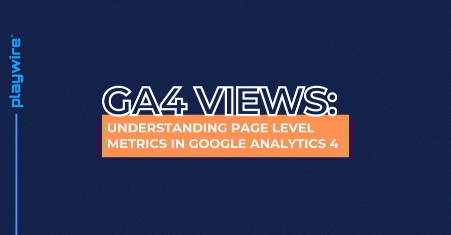 GA4 Views: Understanding Page Level Metrics in Google Analytics 4