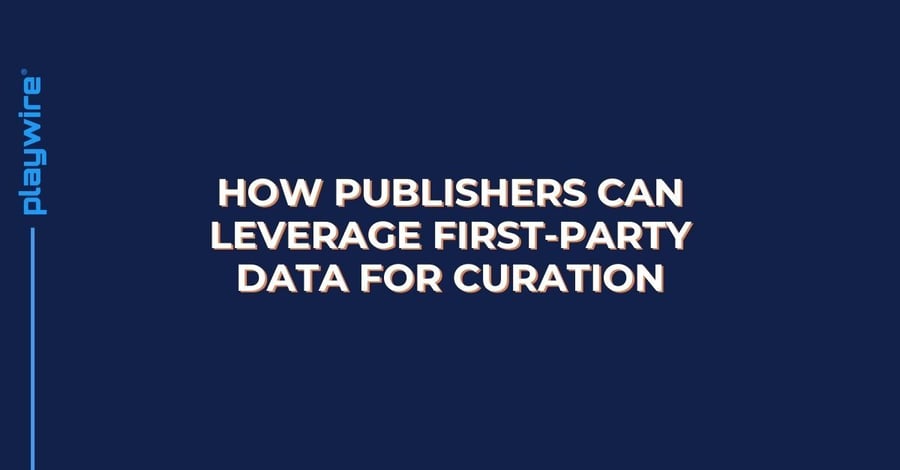 Unique Data Is the New Currency: How Publishers Can Leverage First-Party Data for Curation