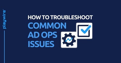 How to Troubleshoot Common Ad Ops Issues