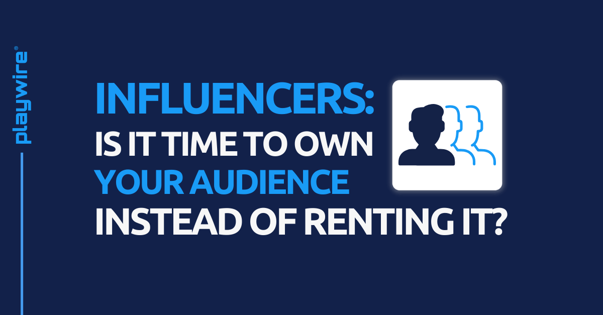 Influencers: Is it Time to Own Your Audience Instead of Renting it?