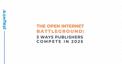The Open Internet Battleground: 3 Ways Publishers Compete in 2025