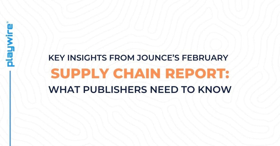Key Insights from Jounce's February Supply Chain Report: What Publishers Need to Know