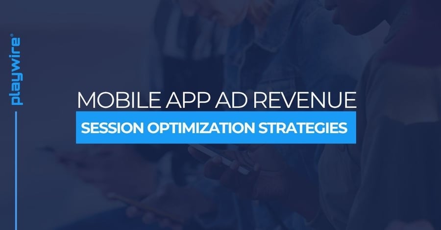Mobile App Ad Revenue: Session Optimization Strategies for Maximum Monetization