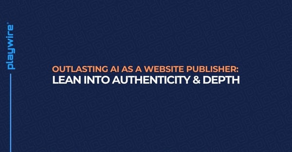 Outlasting AI as a Website Publisher: Lean Into Authenticity & Depth