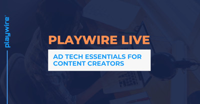 Playwire Live: Ad Tech Essentials for Content Creators