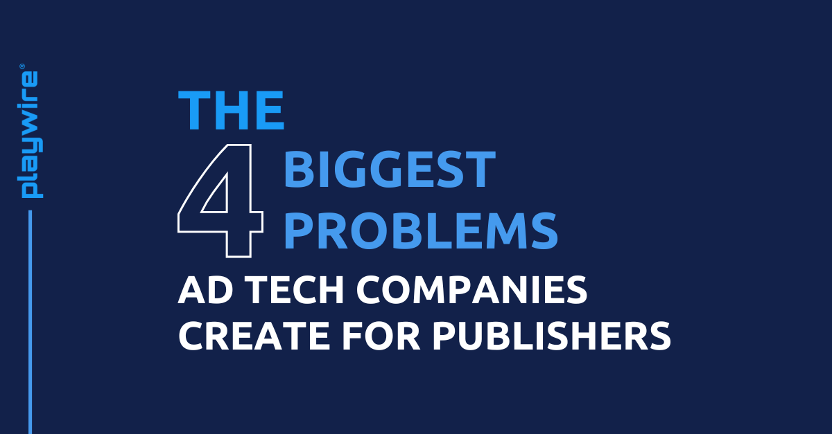 The 4 Biggest Problems Ad Tech Companies Create for Publishers