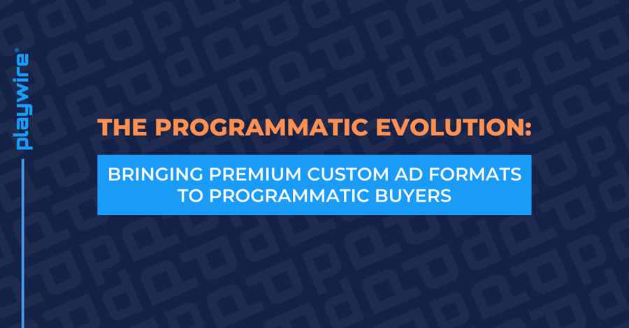 The Programmatic Evolution: Bringing Premium Custom Ad Formats to Programmatic Buyers