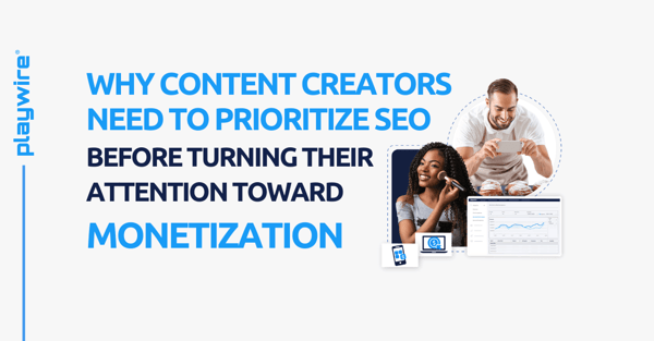 Why Content Creators Need to Prioritize SEO Before Turning Their Attention Toward Monetization
