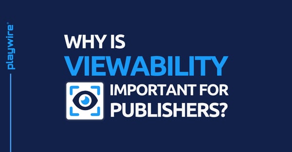 Why is Viewability Important for Publishers?