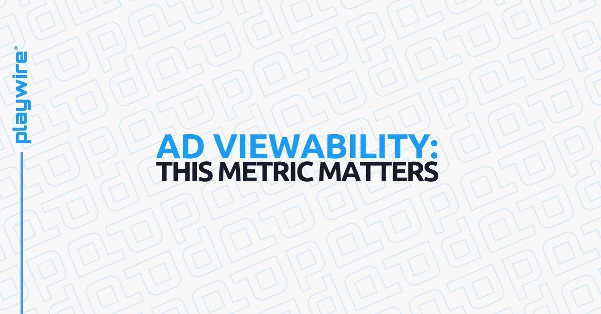 Ad Viewability: This Metric Matters