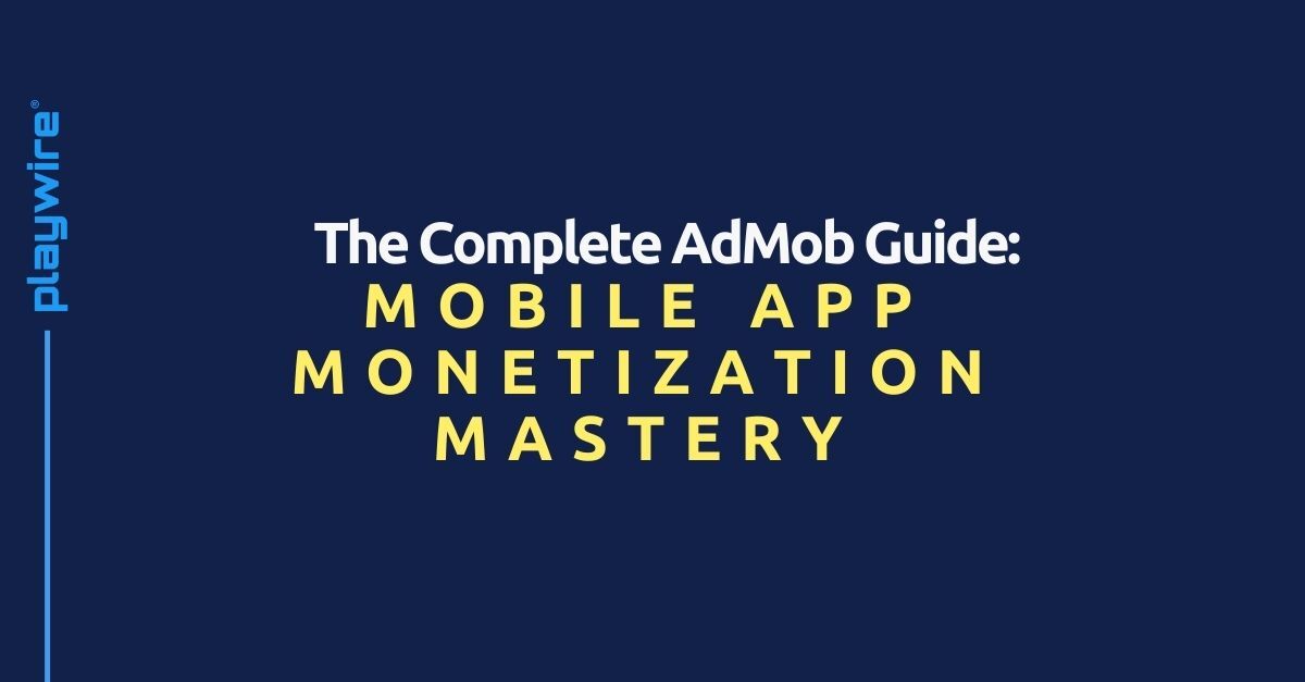 The Complete AdMob Guide: Mobile App Monetization Mastery
