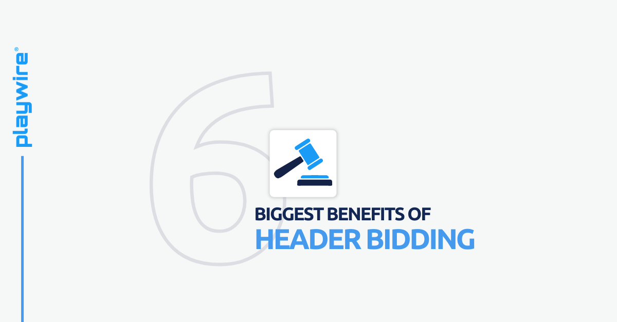 6 Biggest Benefits of Header Bidding