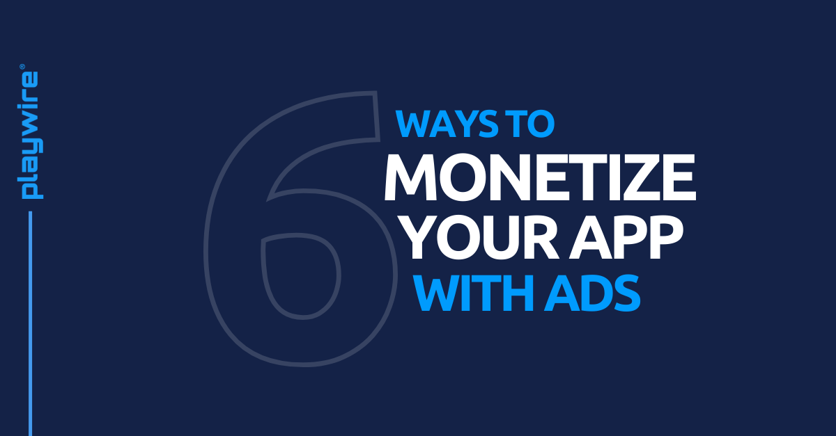 6 Ways to Monetize Your App with Ads