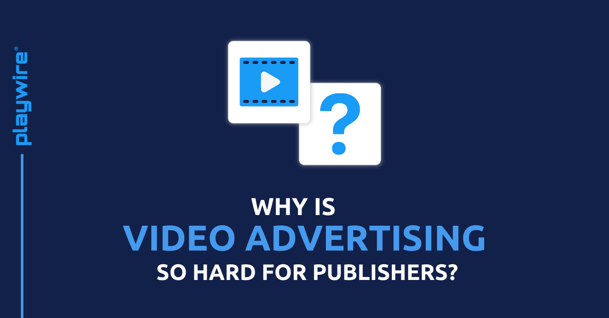 Why Is Video Advertising So Hard for Publishers?