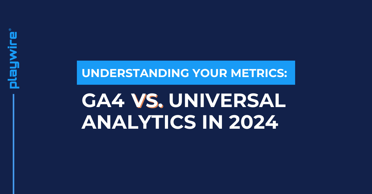 Understanding Your Metrics: GA4 vs. Universal Analytics in 2024