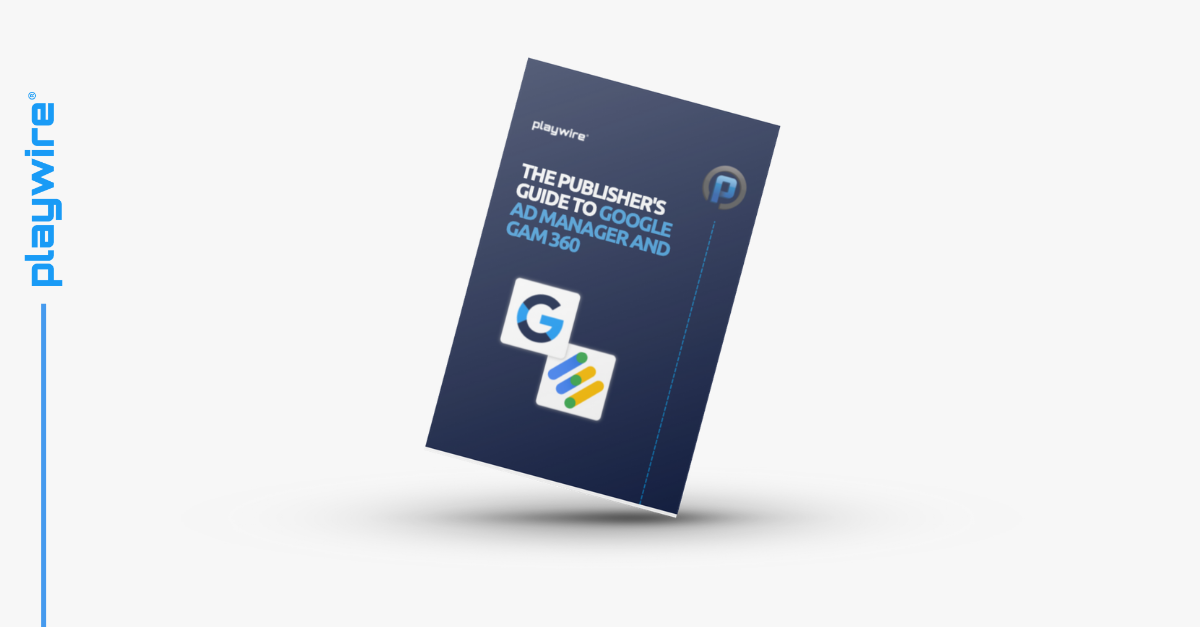 The Complete Publisher’s Guide to Google Ad Manager and GAM360