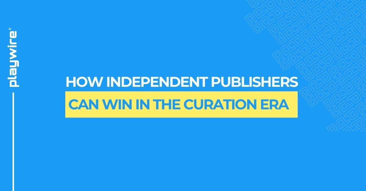 How Independent Publishers Can Win in the Curation Era