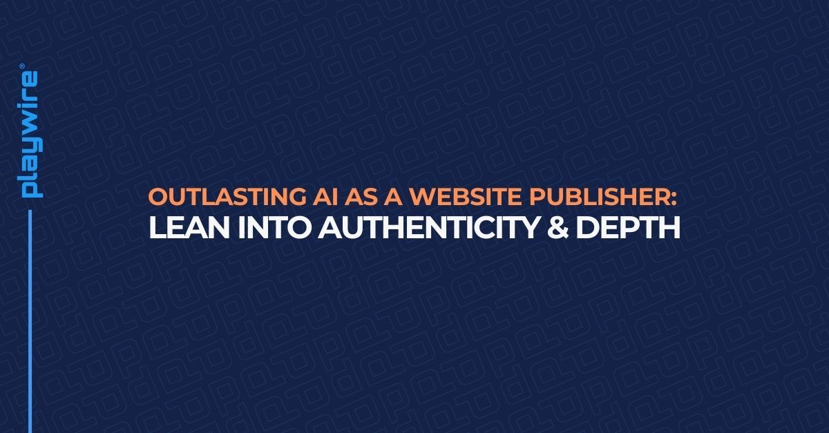 Outlasting AI as a Website Publisher: Lean Into Authenticity & Depth