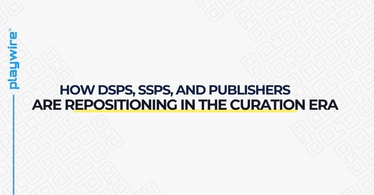 The New Power Struggle: How DSPs, SSPs, and Publishers Are Repositioning in the Curation Era
